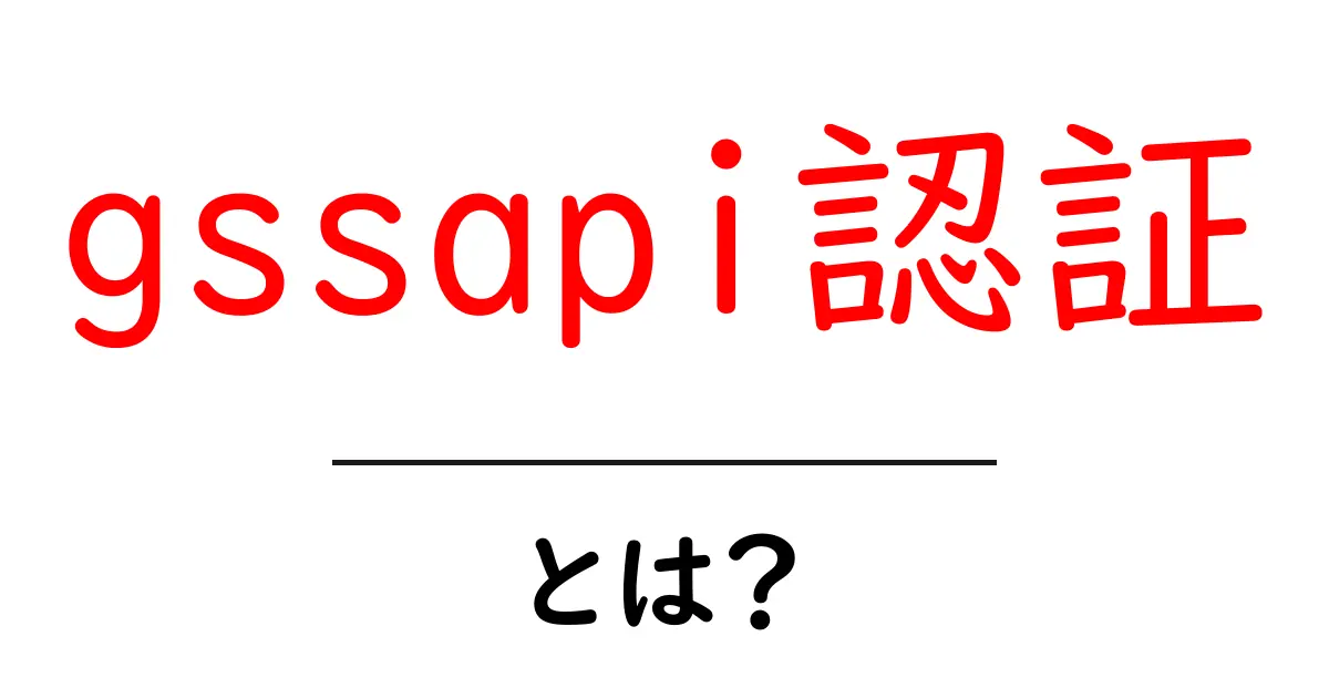 gssapi認証・とは?初心者にもわかるやさしい解説共起語・同意語・対義語も併せて解説!