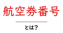 航空券番号とは?初心者向けガイド:仕組みと使い方を詳しく解説共起語・同意語・対義語も併せて解説!