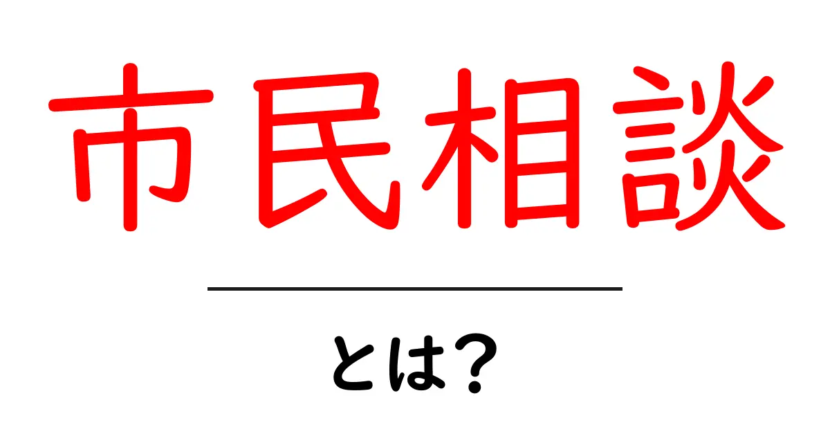 市民相談・とは？ 市民の困りごとを相談窓口で解決する仕組みをわかりやすく解説共起語・同意語・対義語も併せて解説！