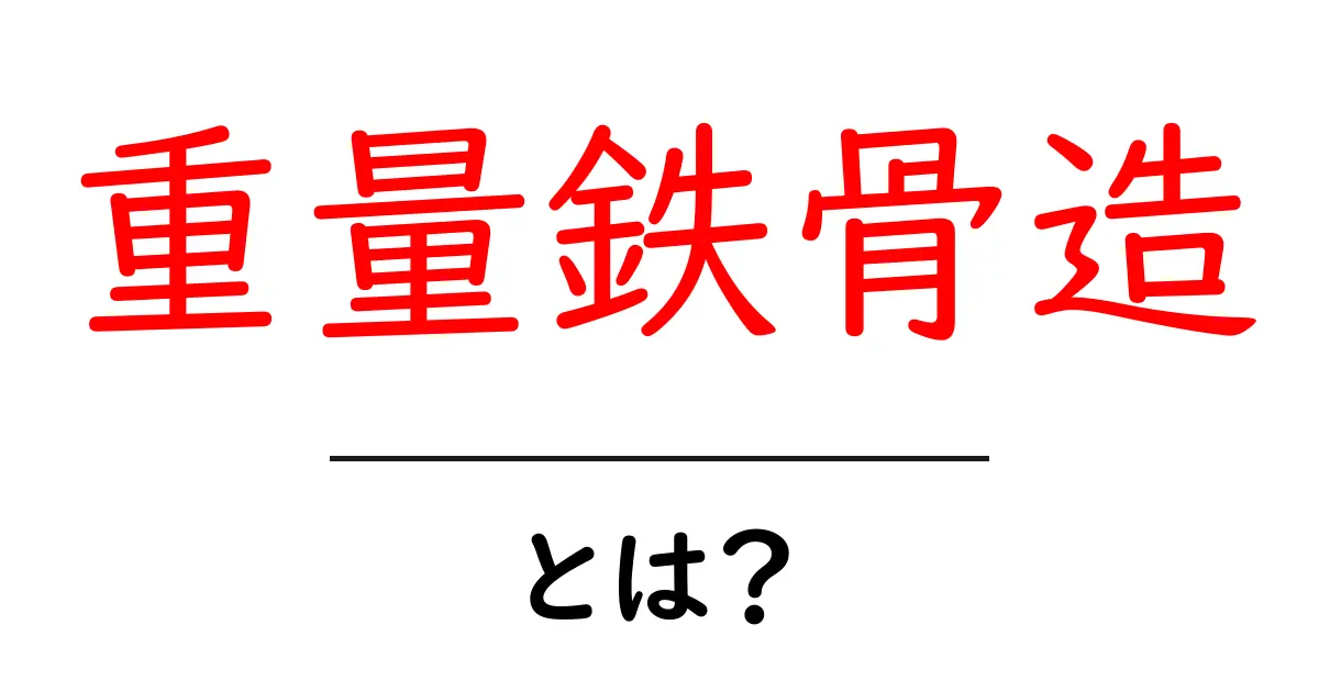 重量鉄骨造とは？初心者でもわかる基礎解説とメリット・デメリット共起語・同意語・対義語も併せて解説！