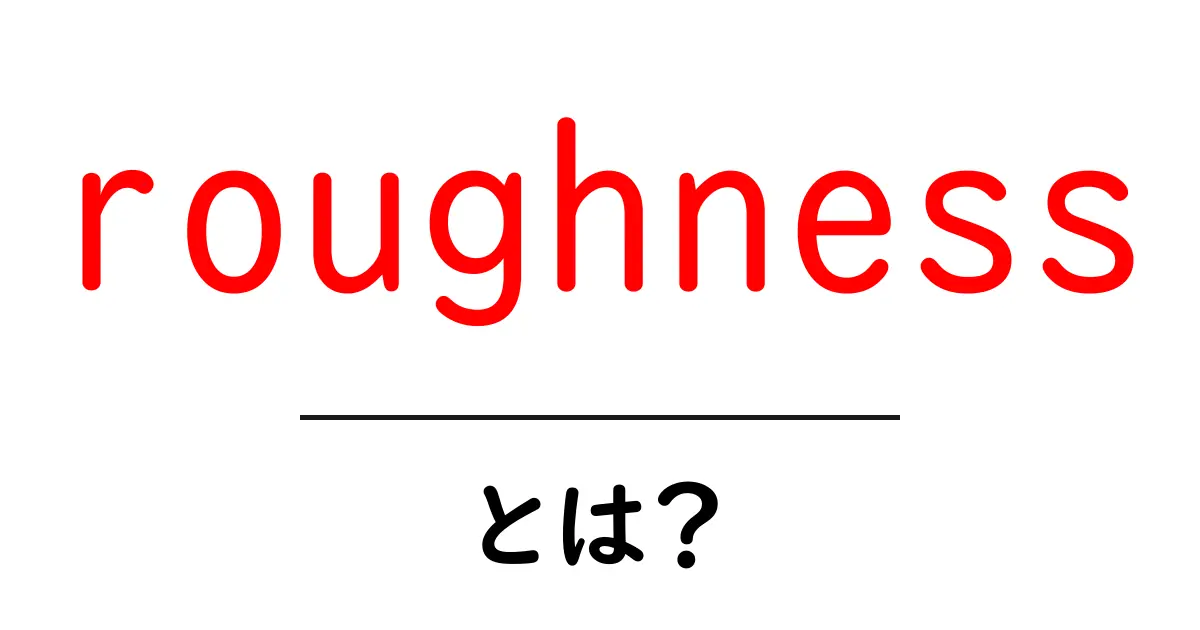 roughness とは？表面のざらつきとデザインの秘密を解く入門ガイド共起語・同意語・対義語も併せて解説！