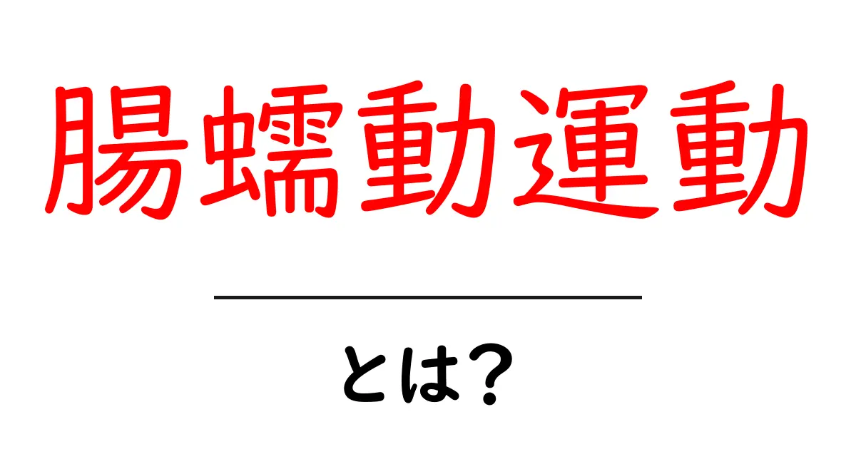 腸蠕動運動とは?初心者にもわかるやさしい解説共起語・同意語・対義語も併せて解説!