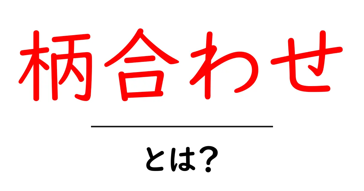 柄合わせ・とは?初心者でも分かる基本と実践ガイド共起語・同意語・対義語も併せて解説!