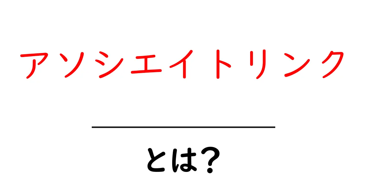 アソシエイトリンク・とは？初心者でも分かる完全ガイド共起語・同意語・対義語も併せて解説！