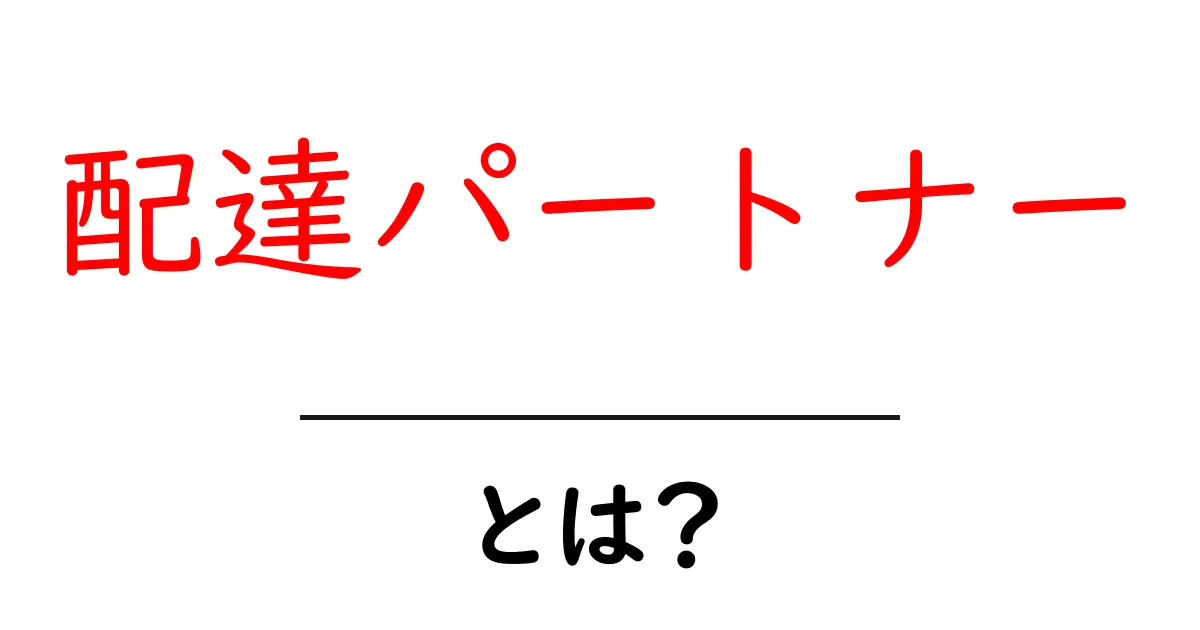配達パートナー・とは？初心者が知っておく基本と使い方共起語・同意語・対義語も併せて解説！