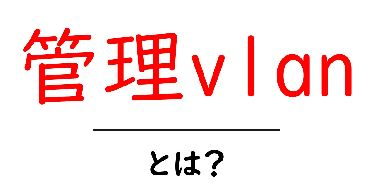管理vlanとは?ネットワーク管理を守る仮想LANの基礎と設定ガイド共起語・同意語・対義語も併せて解説!