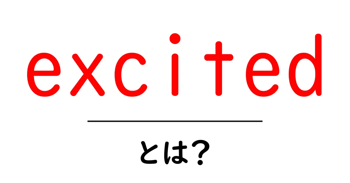 excitedとは？初心者向けに意味と使い方を詳しく解説共起語・同意語・対義語も併せて解説！