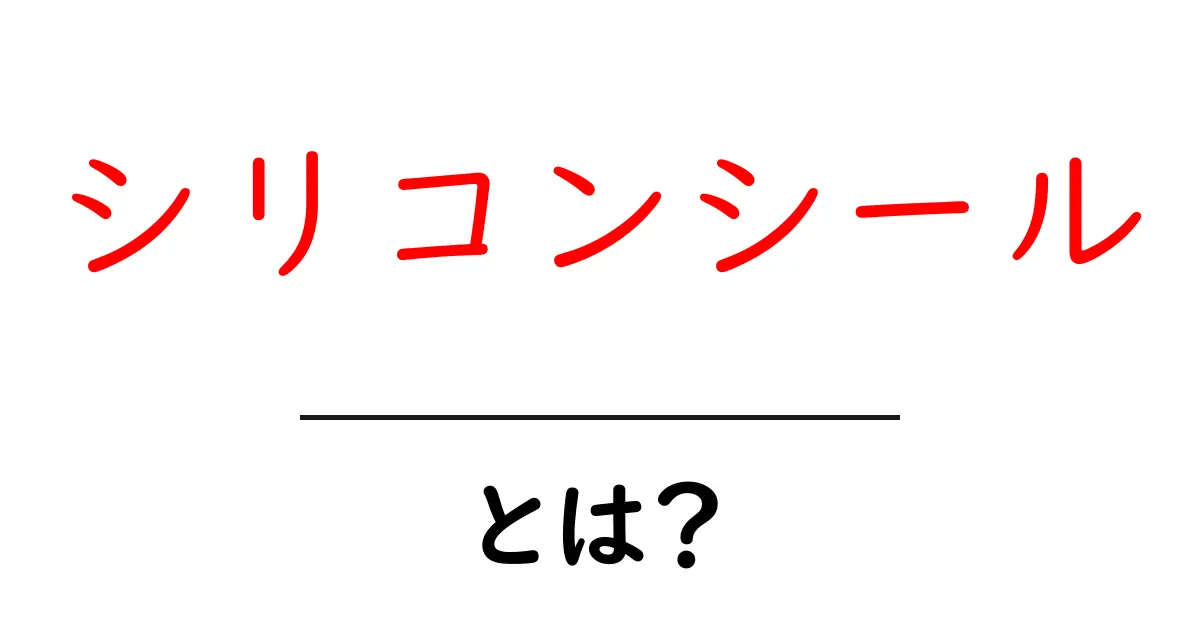 シリコンシールとは？初心者でも分かる使い方と選び方を徹底解説共起語・同意語・対義語も併せて解説！