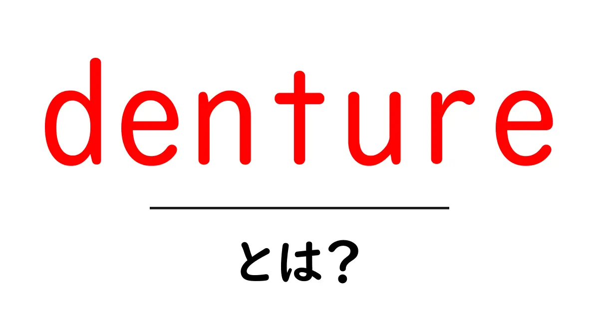 dentureとは？初心者向け解説ガイド共起語・同意語・対義語も併せて解説！