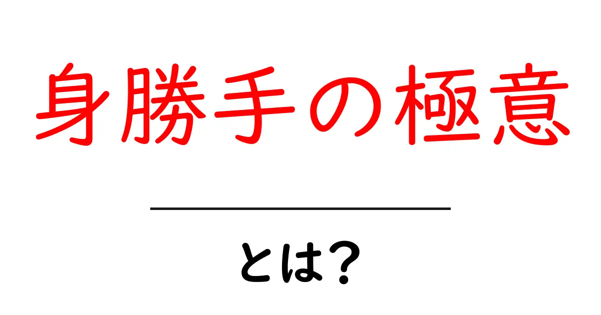 身勝手の極意とは?初心者にもわかる完全ガイドと使い方のコツ共起語・同意語・対義語も併せて解説!