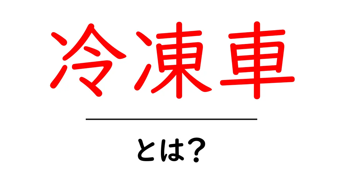 冷凍車・とは？初心者向けのやさしい解説ガイド共起語・同意語・対義語も併せて解説！