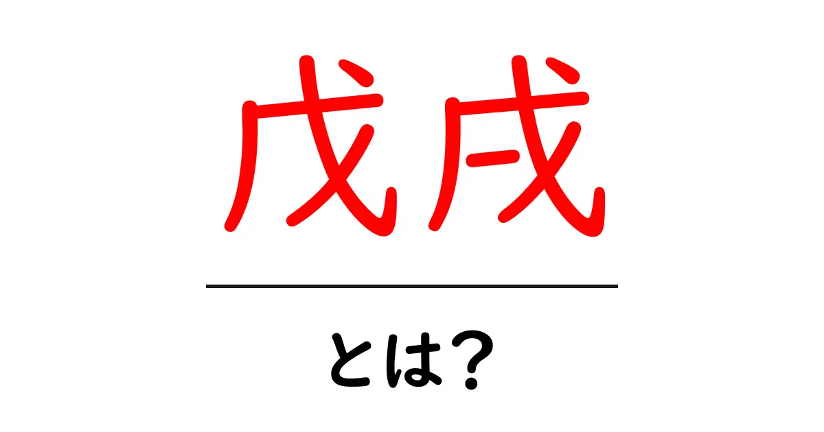 戊戌・とは？初心者にも分かる基礎解説と日常の活用法共起語・同意語・対義語も併せて解説！