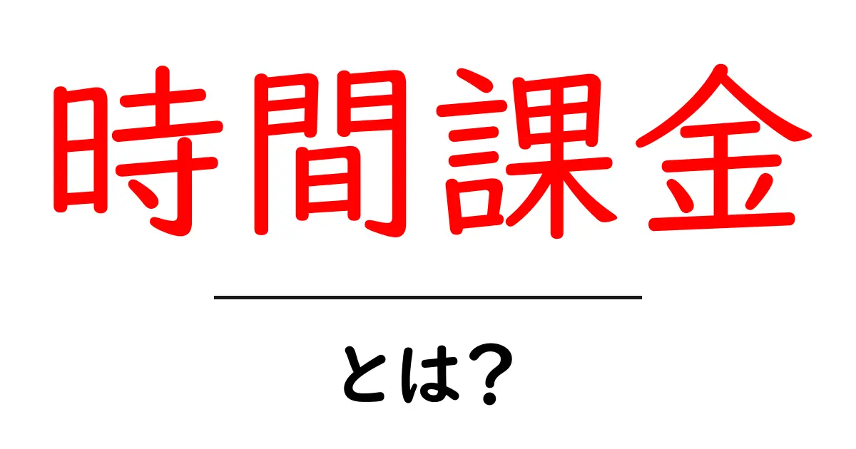 時間課金・とは?初心者向けの基本ガイド共起語・同意語・対義語も併せて解説!