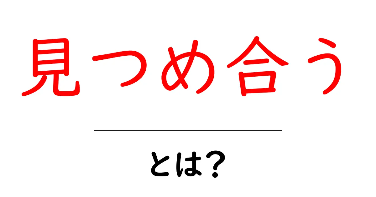 見つめ合う・とは？初心者にも分かる基本とコツ共起語・同意語・対義語も併せて解説！