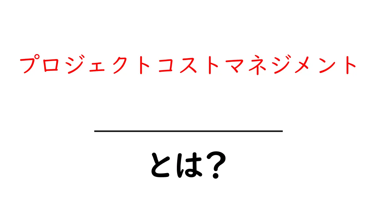 プロジェクトコストマネジメント・とは？初心者にもわかる基本と実例共起語・同意語・対義語も併せて解説！