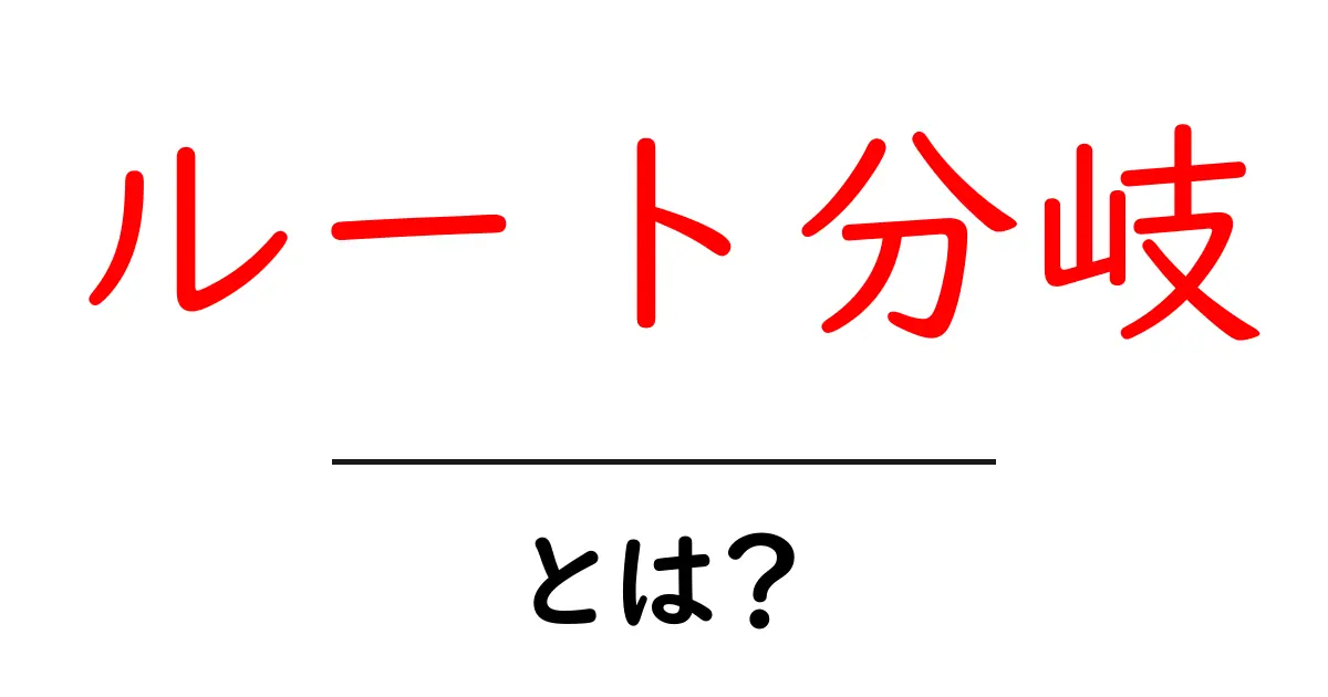 ルート分岐とは？初心者にもわかる基本と実例共起語・同意語・対義語も併せて解説！