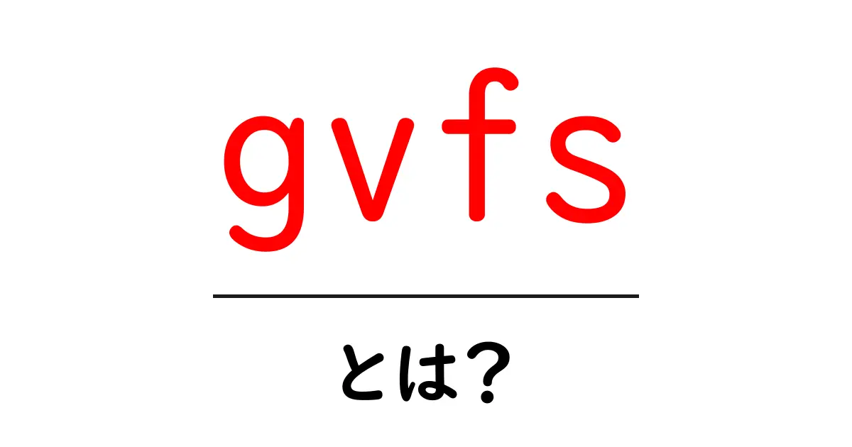 gvfsとは？初心者向けガイド：GVFSの基本と使い方をやさしく解説共起語・同意語・対義語も併せて解説！