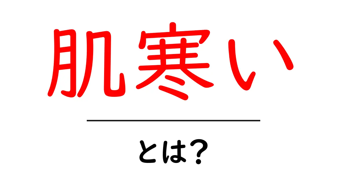 肌寒い・とは？意味・使い方を徹底解説｜中学生にもわかる簡単ガイド共起語・同意語・対義語も併せて解説！