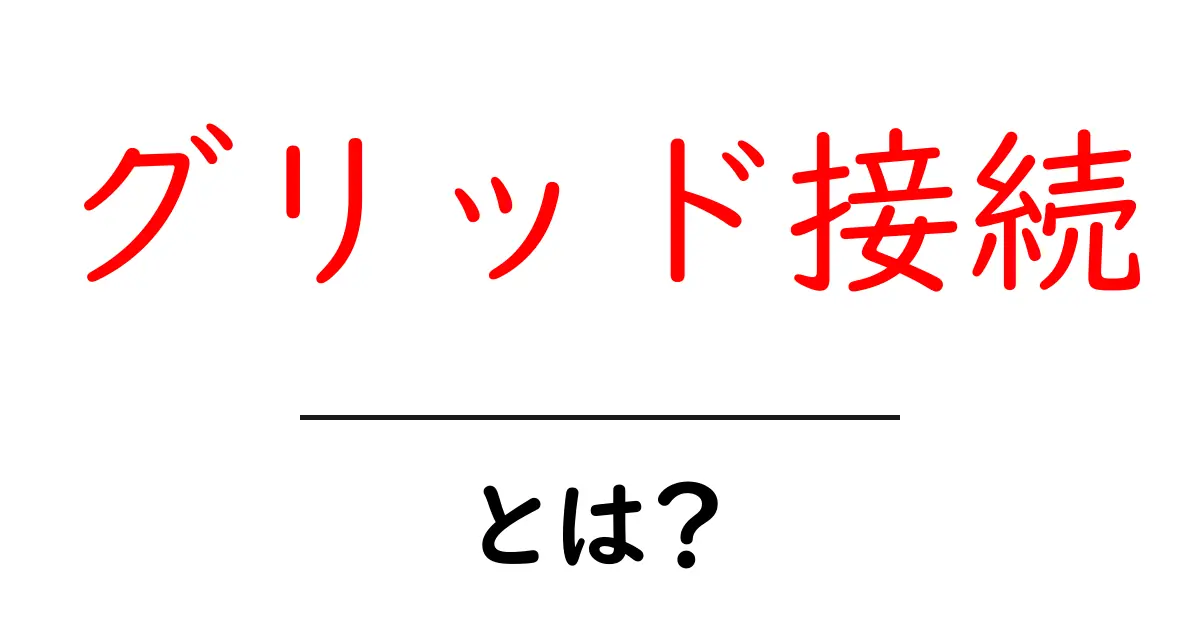 グリッド接続とは？初心者にもわかる基本と仕組み・メリット・ポイント解説共起語・同意語・対義語も併せて解説！