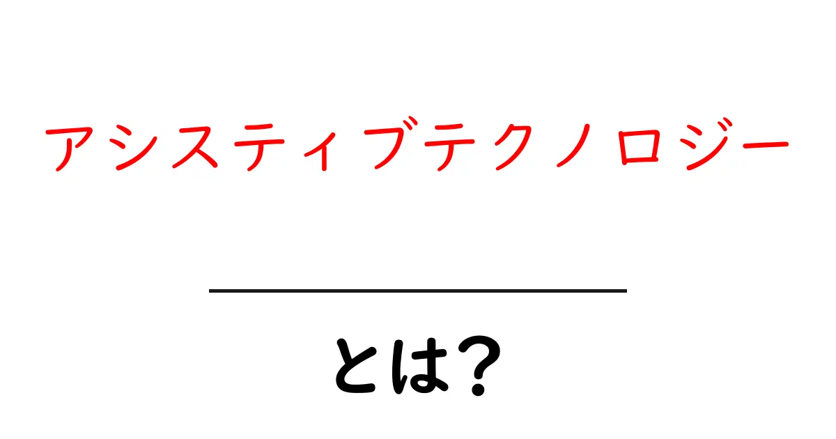 アシスティブテクノロジーとは？初心者にやさしい解説と身近な例共起語・同意語・対義語も併せて解説！
