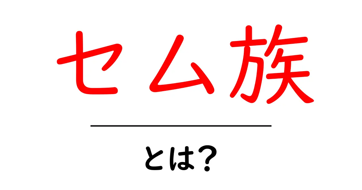 セム族・とは？をわかりやすく解説：セム語グループの基本を知ろう共起語・同意語・対義語も併せて解説！