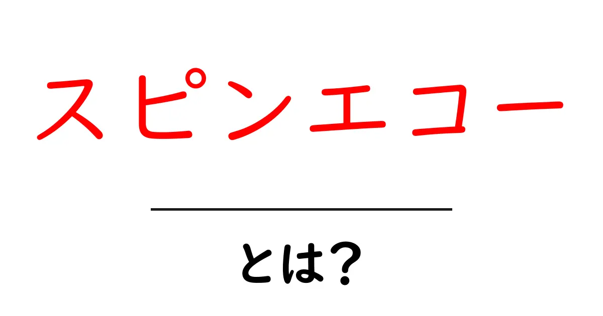スピンエコーとは？初心者にもわかる仕組みと実生活でのイメージ共起語・同意語・対義語も併せて解説！