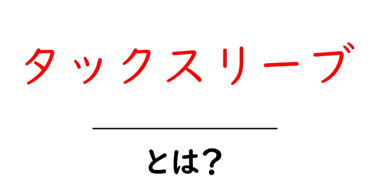 タックスリーブとは?初心者にもわかる税の基本と使い方共起語・同意語・対義語も併せて解説!