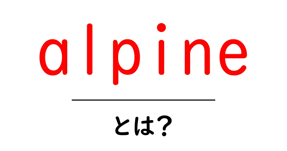 alpineとは？初心者にもわかる意味と使い方ガイド共起語・同意語・対義語も併せて解説！