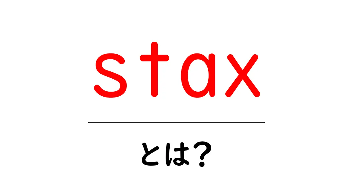 staxとは?初心者が押さえるべき基礎と活用ポイントを徹底解説共起語・同意語・対義語も併せて解説!
