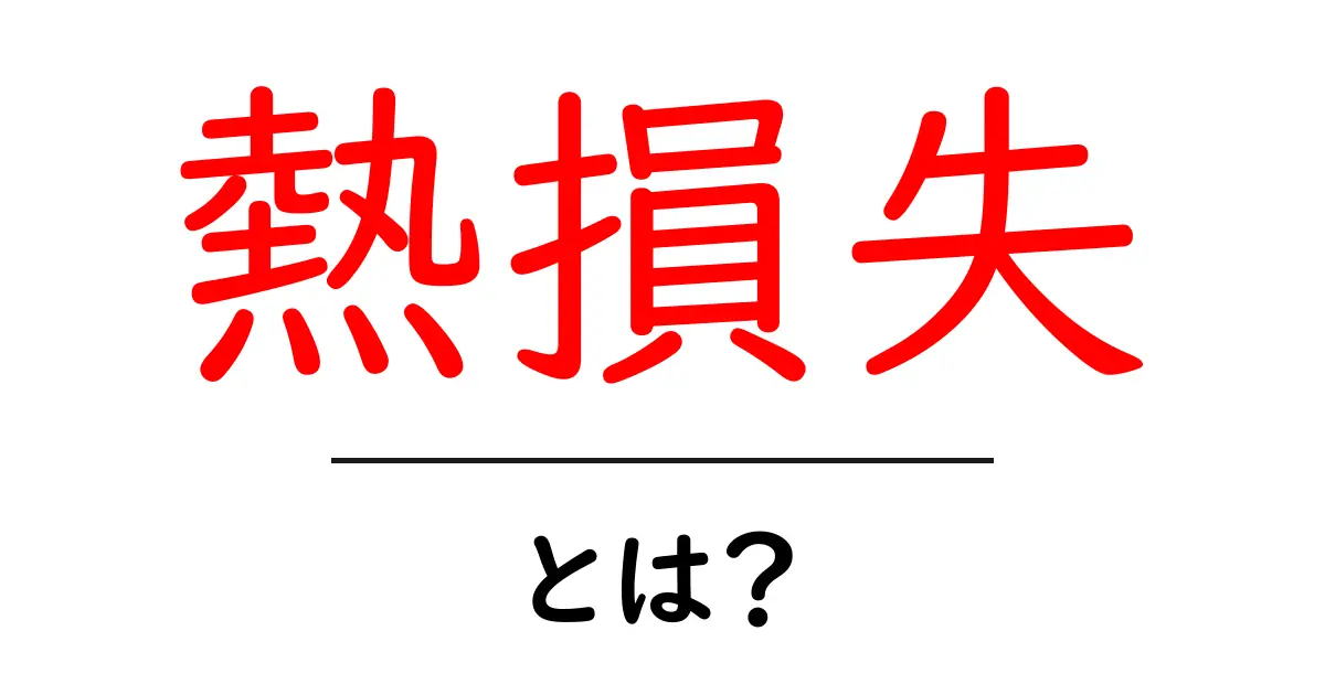 熱損失・とは？初心者にもわかる基本ガイド共起語・同意語・対義語も併せて解説！
