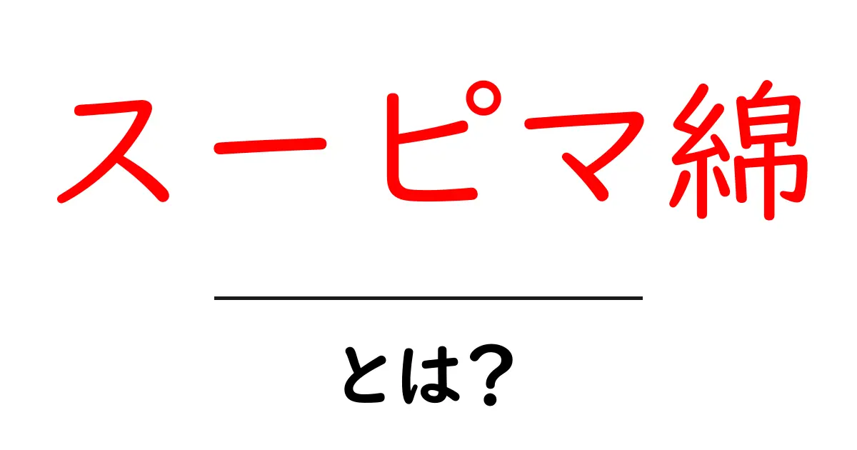 スーピマ綿とは？この糸が生む快適さと長持ちの秘密共起語・同意語・対義語も併せて解説！