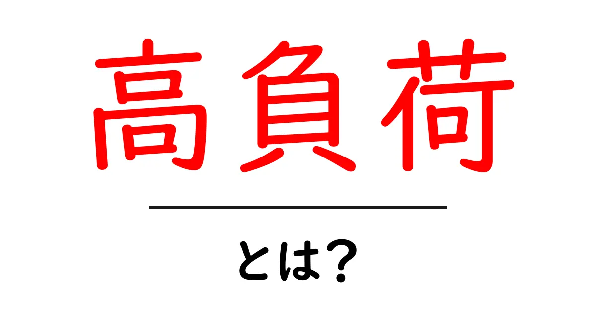 高負荷・とは？初心者にも分かる基本と対処法共起語・同意語・対義語も併せて解説！