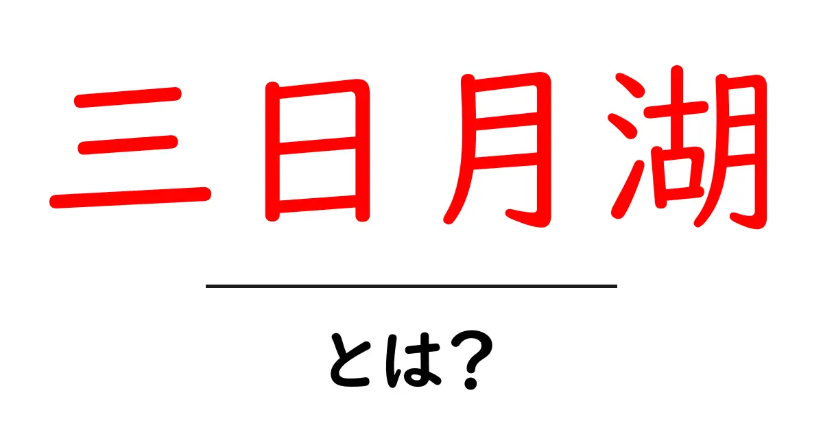 三日月湖・とは？地形の謎と美しさをわかりやすく解説する入門ガイド共起語・同意語・対義語も併せて解説！