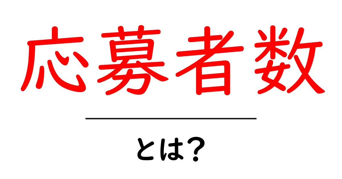 応募者数・とは?初心者向けの意味と使い方ガイド共起語・同意語・対義語も併せて解説!