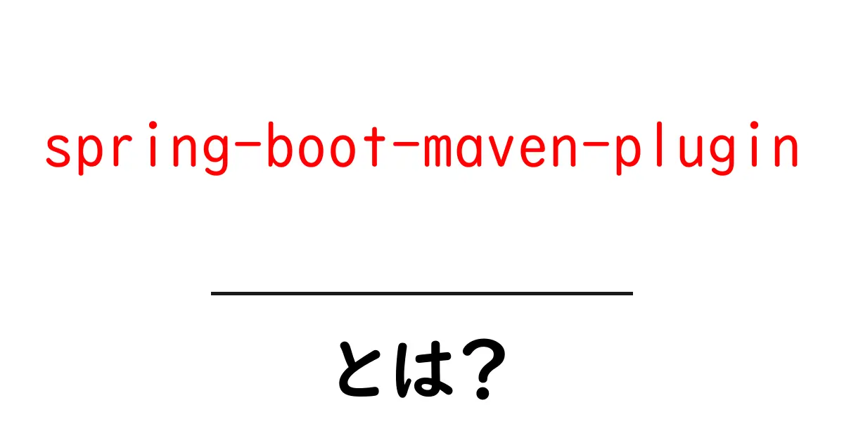 spring-boot-maven-pluginとは？初心者にやさしい導入と使い方ガイド共起語・同意語・対義語も併せて解説！