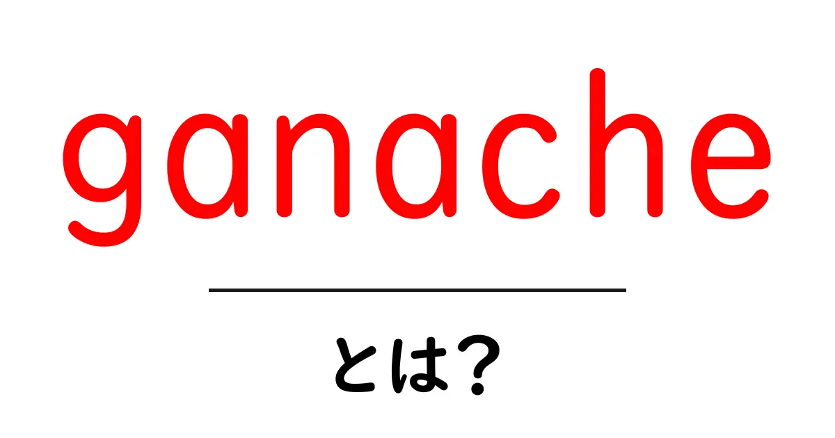 ganacheとは?初心者が知っておく基本と使い方共起語・同意語・対義語も併せて解説!