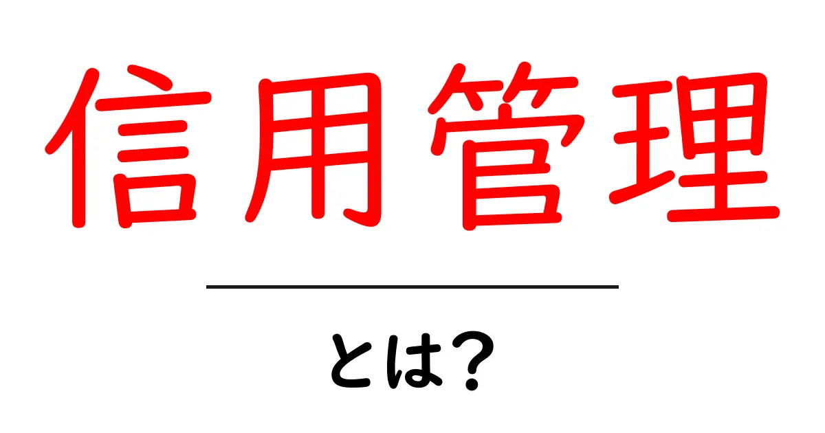 信用管理・とは？初心者にも分かる基本と実務のコツ共起語・同意語・対義語も併せて解説！