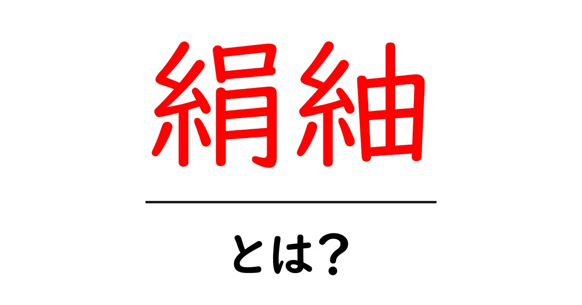 絹紬とは？絹の糸が紡ぐ風合いと歴史をわかりやすく解説共起語・同意語・対義語も併せて解説！