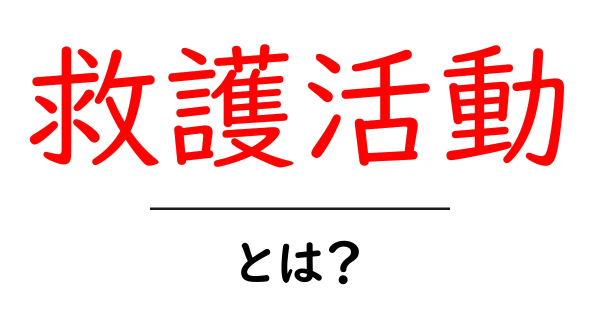 救護活動とは？初心者向けガイド：現場の基本と参加のコツ共起語・同意語・対義語も併せて解説！