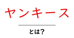 ヤンキース・とは?初心者でも分かる基本ガイド:歴史と魅力を丁寧に解説共起語・同意語・対義語も併せて解説!