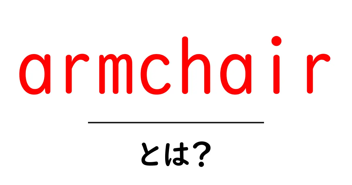armchairとは?初心者でも分かる意味と使い方を徹底解説共起語・同意語・対義語も併せて解説!