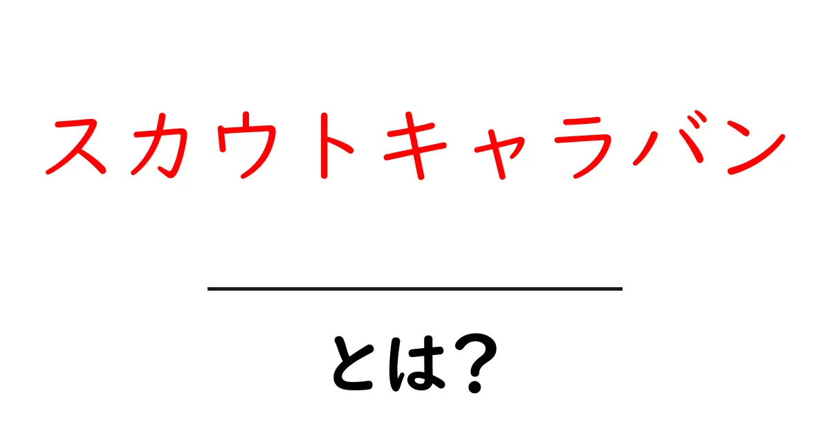 スカウトキャラバン・とは？初心者でも分かる基礎と使い方ガイド共起語・同意語・対義語も併せて解説！