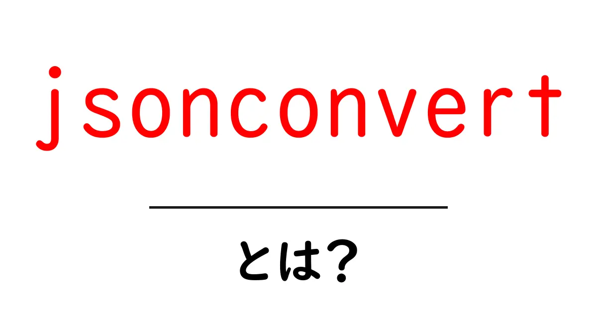 jsonconvertとは？初心者でも分かるJSON変換の基本と使い方ガイド共起語・同意語・対義語も併せて解説！