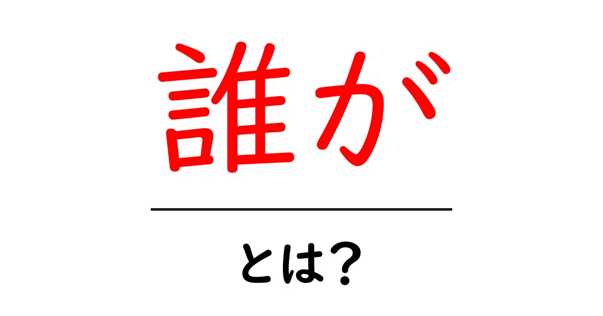 誰が・とは？を徹底解説：使い方と意味を中学生にもわかりやすく解説共起語・同意語・対義語も併せて解説！
