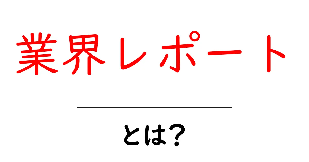 業界レポート・とは?初心者でも分かる読み方と活用法共起語・同意語・対義語も併せて解説!