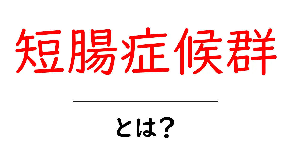 短腸症候群とは?原因・症状・治療の基礎をやさしく解説共起語・同意語・対義語も併せて解説!