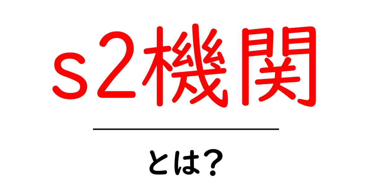 s2機関とは?初心者向けに解説する基礎と使い方ガイド共起語・同意語・対義語も併せて解説!