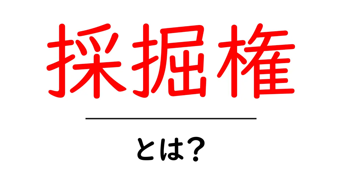 採掘権とは?初心者にもわかる権利の仕組みとビジネスへの影響共起語・同意語・対義語も併せて解説!