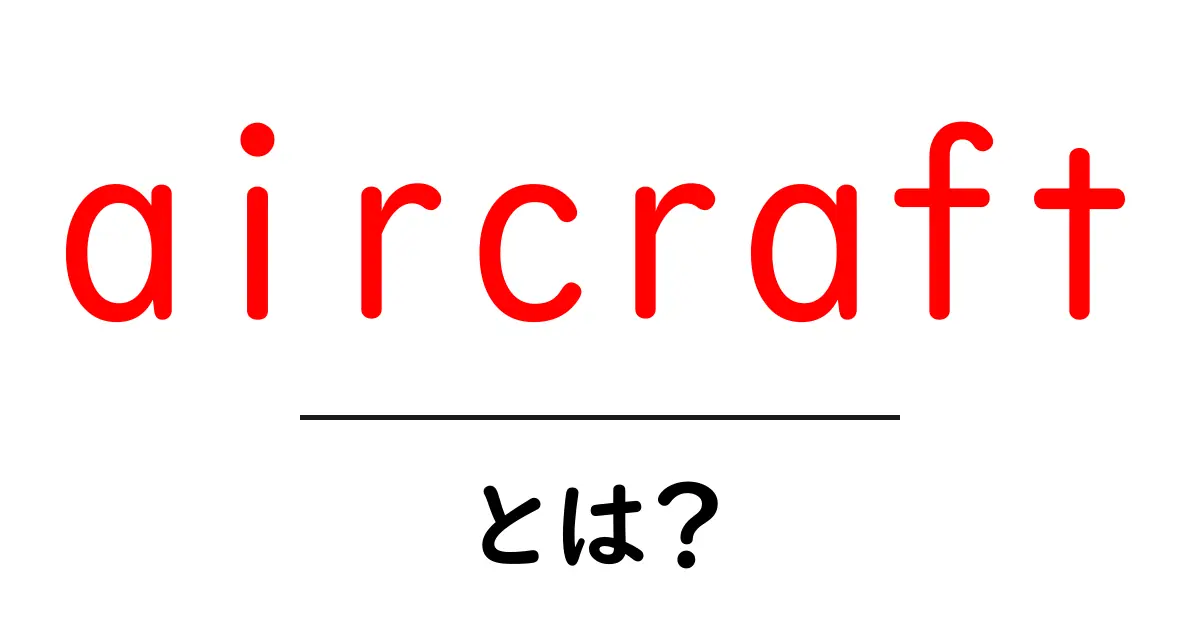 aircraftとは？初心者でもわかる基本ガイドとよくある疑問共起語・同意語・対義語も併せて解説！