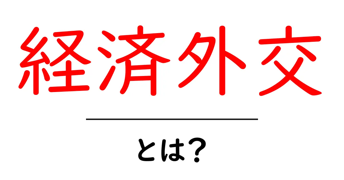 経済外交とは？初心者でも分かる基本と現代社会を動かす力共起語・同意語・対義語も併せて解説！